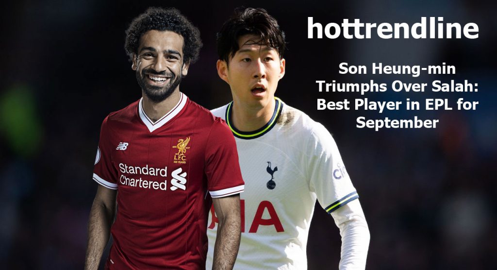 Son Heung-min Triumphs Over Salah: Best Player in EPL for September